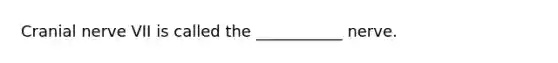 Cranial nerve VII is called the ___________ nerve.