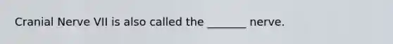 Cranial Nerve VII is also called the _______ nerve.