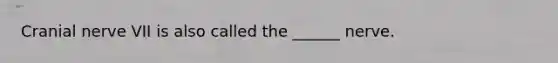 Cranial nerve VII is also called the ______ nerve.