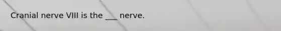 Cranial nerve VIII is the ___ nerve.