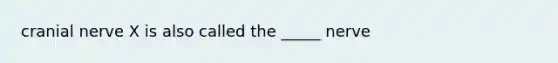 cranial nerve X is also called the _____ nerve