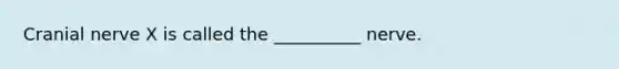 Cranial nerve X is called the __________ nerve.
