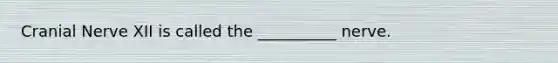 Cranial Nerve XII is called the __________ nerve.