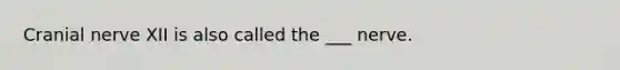 Cranial nerve XII is also called the ___ nerve.