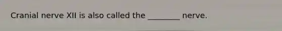 Cranial nerve XII is also called the ________ nerve.