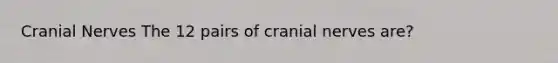 <a href='https://www.questionai.com/knowledge/kE0S4sPl98-cranial-nerves' class='anchor-knowledge'>cranial nerves</a> The 12 pairs of cranial nerves are?