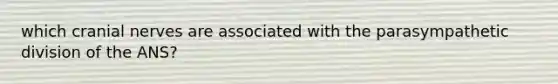 which cranial nerves are associated with the parasympathetic division of the ANS?