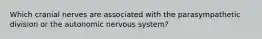 Which cranial nerves are associated with the parasympathetic division or the autonomic nervous system?
