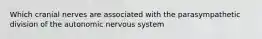 Which cranial nerves are associated with the parasympathetic division of the autonomic nervous system