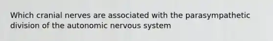 Which cranial nerves are associated with the parasympathetic division of the autonomic nervous system