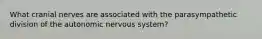 What cranial nerves are associated with the parasympathetic division of the autonomic nervous system?