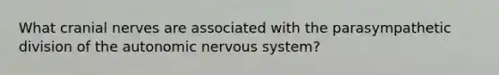 What <a href='https://www.questionai.com/knowledge/kE0S4sPl98-cranial-nerves' class='anchor-knowledge'>cranial nerves</a> are associated with the parasympathetic division of the autonomic nervous system?