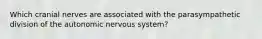 Which cranial nerves are associated with the parasympathetic division of the autonomic nervous system?