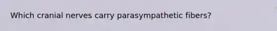 Which cranial nerves carry parasympathetic fibers?