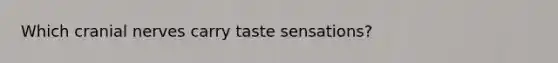 Which cranial nerves carry taste sensations?