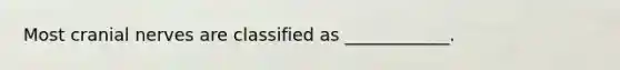Most <a href='https://www.questionai.com/knowledge/kE0S4sPl98-cranial-nerves' class='anchor-knowledge'>cranial nerves</a> are classified as ____________.