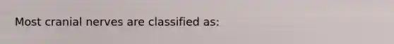 Most <a href='https://www.questionai.com/knowledge/kE0S4sPl98-cranial-nerves' class='anchor-knowledge'>cranial nerves</a> are classified as: