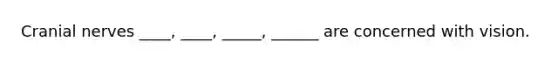 Cranial nerves ____, ____, _____, ______ are concerned with vision.
