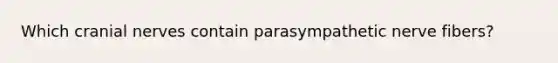 Which cranial nerves contain parasympathetic nerve fibers?