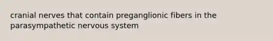 cranial nerves that contain preganglionic fibers in the parasympathetic nervous system