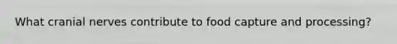 What cranial nerves contribute to food capture and processing?