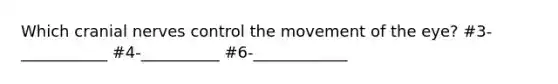 Which cranial nerves control the movement of the eye? #3-___________ #4-__________ #6-____________