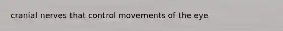 <a href='https://www.questionai.com/knowledge/kE0S4sPl98-cranial-nerves' class='anchor-knowledge'>cranial nerves</a> that control movements of the eye
