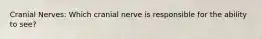 Cranial Nerves: Which cranial nerve is responsible for the ability to see?