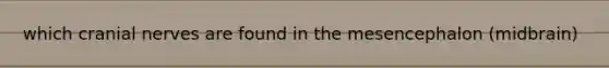 which <a href='https://www.questionai.com/knowledge/kE0S4sPl98-cranial-nerves' class='anchor-knowledge'>cranial nerves</a> are found in the mesencephalon (midbrain)