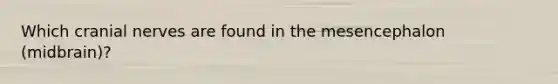 Which <a href='https://www.questionai.com/knowledge/kE0S4sPl98-cranial-nerves' class='anchor-knowledge'>cranial nerves</a> are found in the mesencephalon (midbrain)?