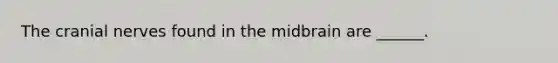 The cranial nerves found in the midbrain are ______.