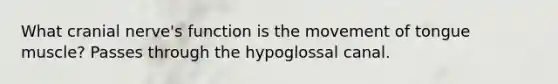 What cranial nerve's function is the movement of tongue muscle? Passes through the hypoglossal canal.