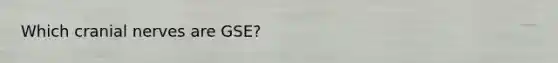Which cranial nerves are GSE?