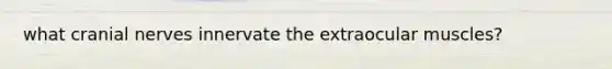 what cranial nerves innervate the extraocular muscles?