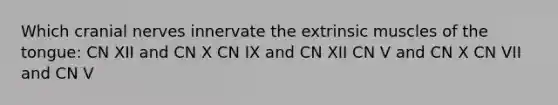 Which cranial nerves innervate the extrinsic muscles of the tongue: CN XII and CN X CN IX and CN XII CN V and CN X CN VII and CN V