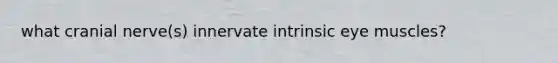 what cranial nerve(s) innervate intrinsic eye muscles?