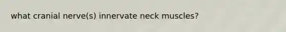 what cranial nerve(s) innervate neck muscles?