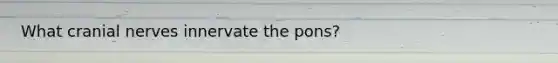 What cranial nerves innervate the pons?