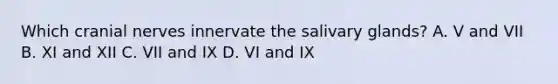 Which cranial nerves innervate the salivary glands? A. V and VII B. XI and XII C. VII and IX D. VI and IX