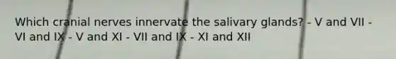 Which cranial nerves innervate the salivary glands? - V and VII - VI and IX - V and XI - VII and IX - XI and XII