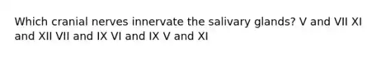 Which <a href='https://www.questionai.com/knowledge/kE0S4sPl98-cranial-nerves' class='anchor-knowledge'>cranial nerves</a> innervate the salivary glands? V and VII XI and XII VII and IX VI and IX V and XI