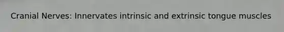 Cranial Nerves: Innervates intrinsic and extrinsic tongue muscles