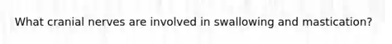 What cranial nerves are involved in swallowing and mastication?