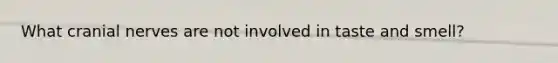 What cranial nerves are not involved in taste and smell?