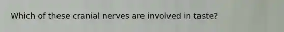 Which of these <a href='https://www.questionai.com/knowledge/kE0S4sPl98-cranial-nerves' class='anchor-knowledge'>cranial nerves</a> are involved in taste?