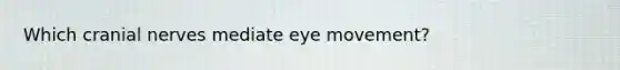 Which <a href='https://www.questionai.com/knowledge/kE0S4sPl98-cranial-nerves' class='anchor-knowledge'>cranial nerves</a> mediate eye movement?