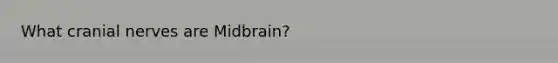 What cranial nerves are Midbrain?