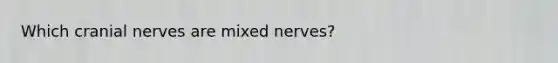 Which cranial nerves are mixed nerves?