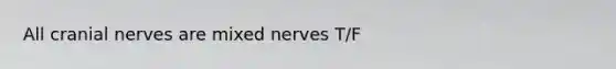 All cranial nerves are mixed nerves T/F