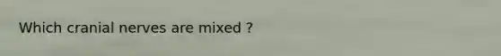 Which cranial nerves are mixed ?